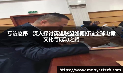 专访赵伟：深入探讨英雄联盟如何打造全球电竞文化与成功之路