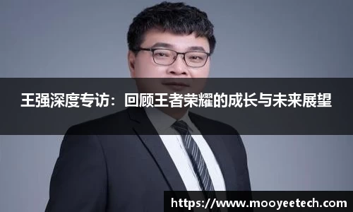 王强深度专访：回顾王者荣耀的成长与未来展望